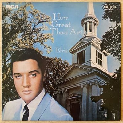 Elvis Presley: How Great Thou Art, and His Musical Majesty Unveiled