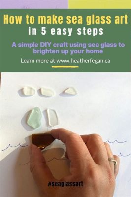 How to Make Sea Glass Art: A Journey Through Colors and Imagination